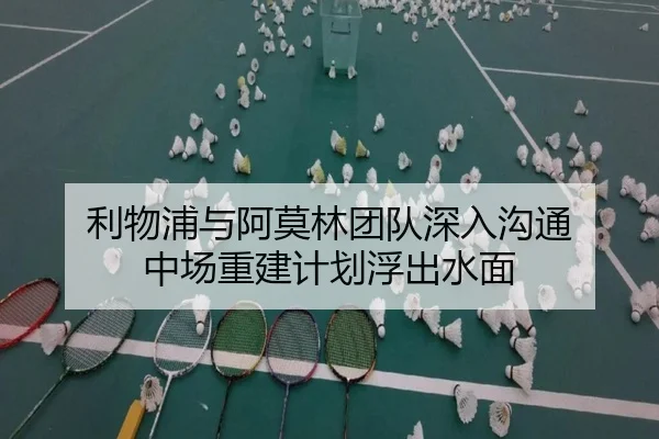 利物浦与阿莫林团队深入沟通 中场重建计划浮出水面